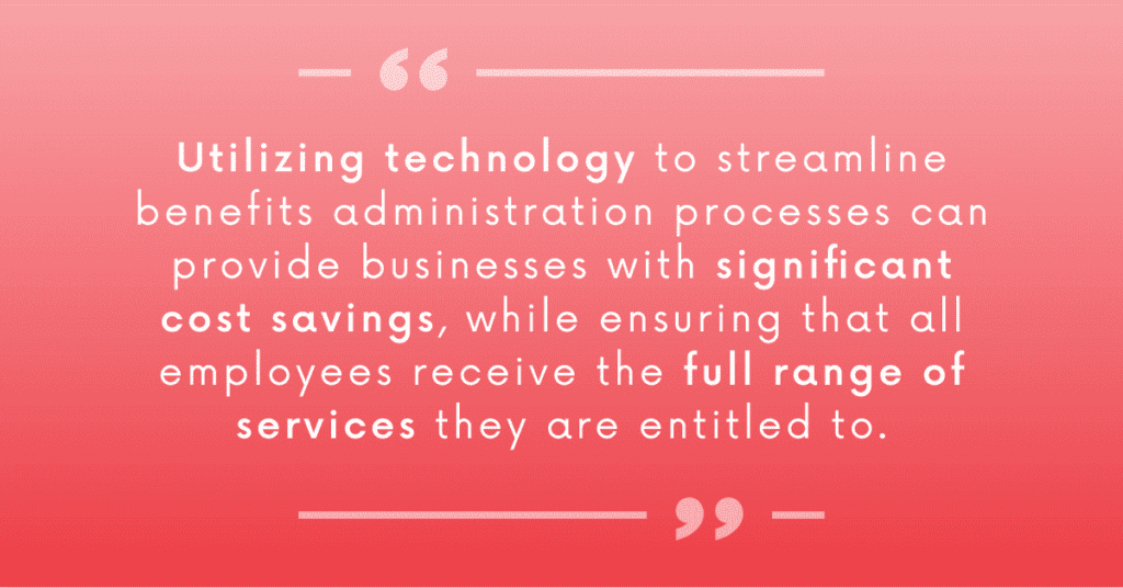Article quote: Utilizing technology to streamline benefits administration processes can provide businesses with significant cost savings, while ensuring that all employees receive the full range of services they are entitled to.