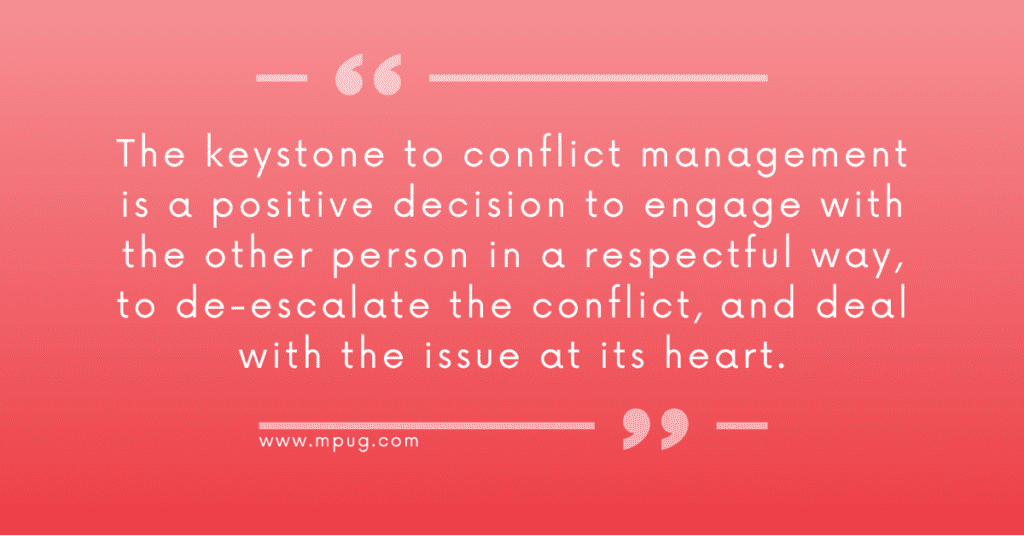 Quote: The keystone to conflict management is a positive decision to engage with the other person in a respectful way, to de-escalate the conflict, and deal with the issue at its heart.