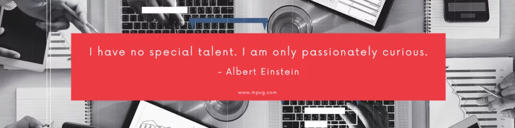 "I have no special talent. I am only passionately curious." - Albert Einstein