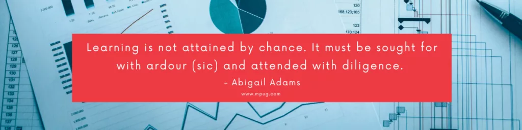 "Learning is not attained by chance. It must be sought for with ardour (sic) and attended with diligence."
~ Abigail Adams