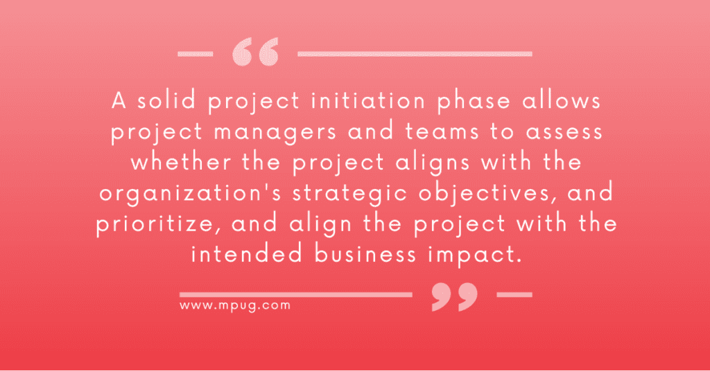 Quote: A solid project initiation phase allows project managers and teams to assess whether the project aligns with the organization's strategic objectives, and prioritize, and align the project with the intended business impact.