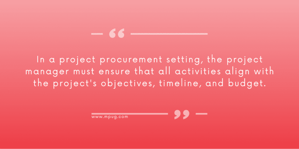 Quote: In a project procurement setting, the project manager must ensure that all activities align with the project's objectives, timeline, and budget.