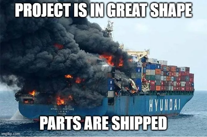 Meme: Image shows a cargo ship full of containers on fire in the ocean. Text: Project is in great shape, parts are shipped.